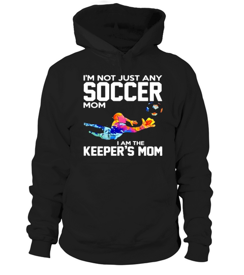 Im not just any soccer mom I am the keepers mom Hoodie Unisex
