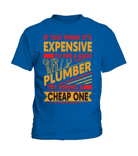 If you think its expensive to hire a good plumber try hiring a cheap one Kids T-Shirt