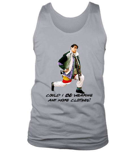 Joey Is Chandler Could I Be Wearing Any More Clothes shirt Tank Top Unisex
