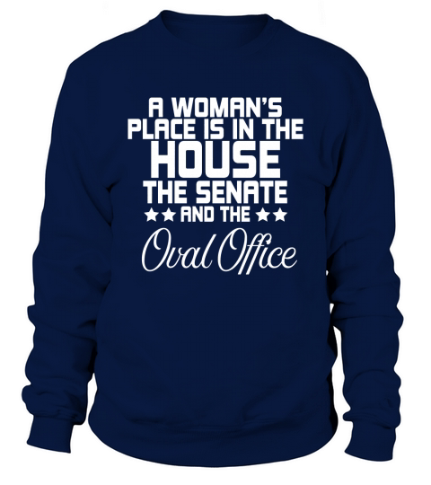 A Womans Place Is In The House The Senate And The Oval Office Shirt - Great Birthday Gifts Christmas Gifts Sweatshirt Unisex