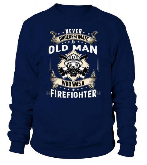 An old Man who Was A firefighter Sweatshirt Unisex