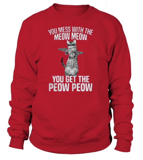 You mess with the Meow Meow you get the Peow Peow Sweatshirt Unisex