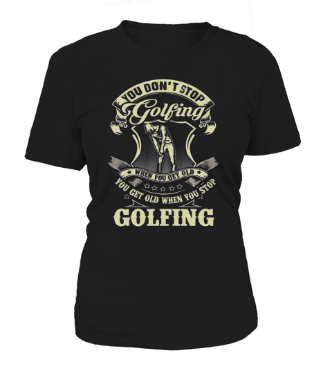 you dont stop golfing you get old when you stop golfing golf tshirt Women's T-Shirt