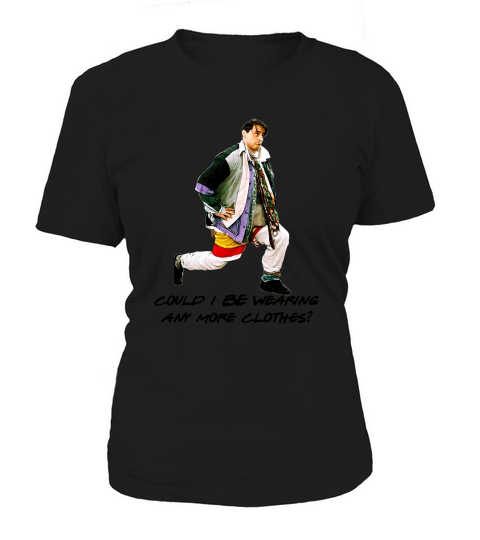 Joey Is Chandler Could I Be Wearing Any More Clothes shirt Women's T-Shirt