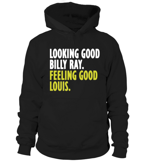 LOOKING GOOD BILLY RAY FEELING GOOD LOUIS Hoodie Unisex