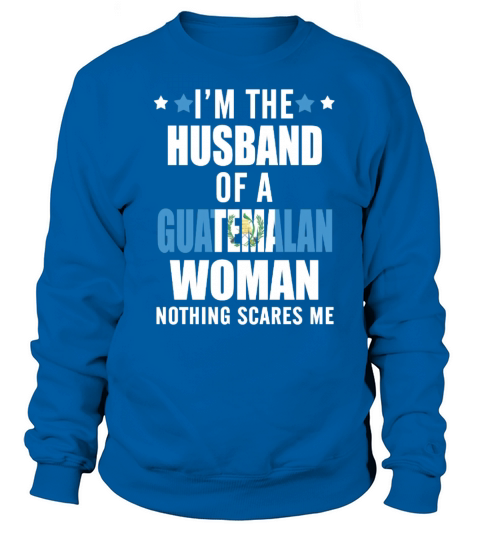 Husband Of A Guatemalan Woman T Shirt Sweatshirt Unisex