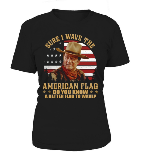 John Wayne Sure I wave the American flag do you know a better flag to wave shirt Women's T-Shirt