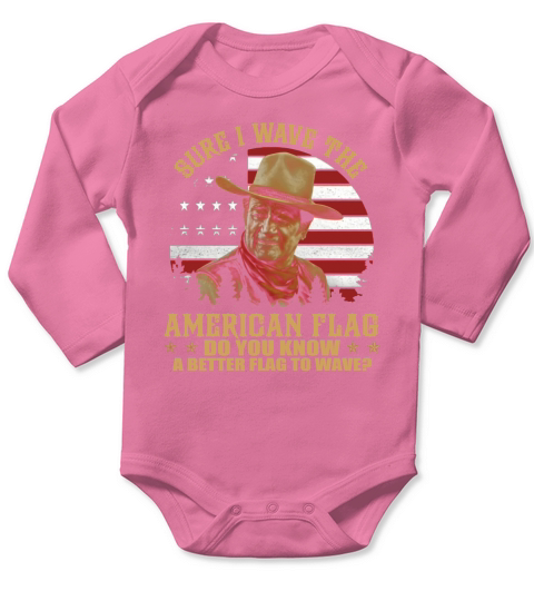 John Wayne Sure I wave the American flag do you know a better flag to wave shirt Long Sleeve Baby One-Piece