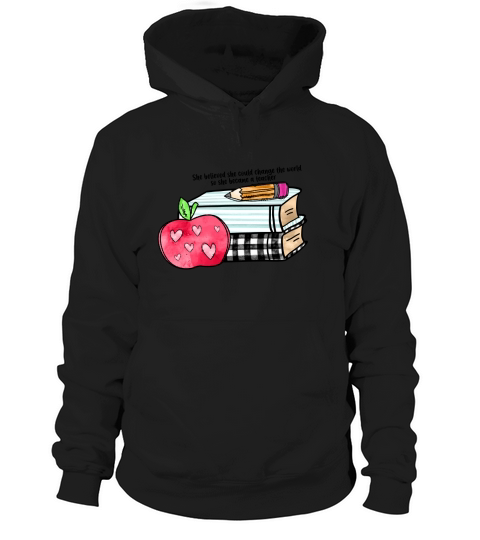 She believed she could change the world so she became a teacher sublimation Hoodie Unisex