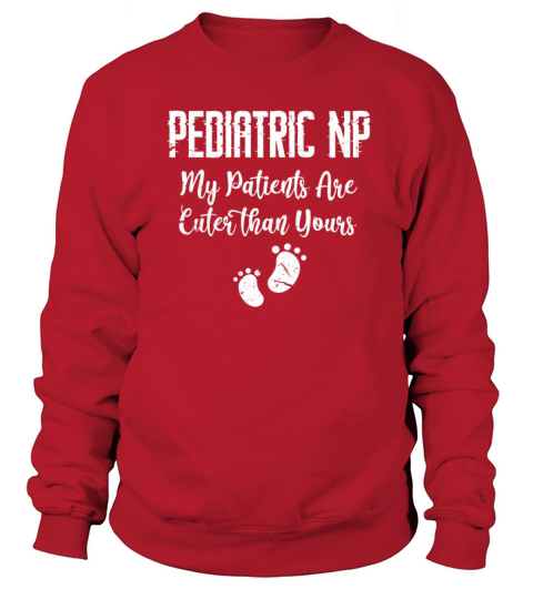 Pediatric NP My Patients Are Cuter Than Yours Sweatshirt Unisex