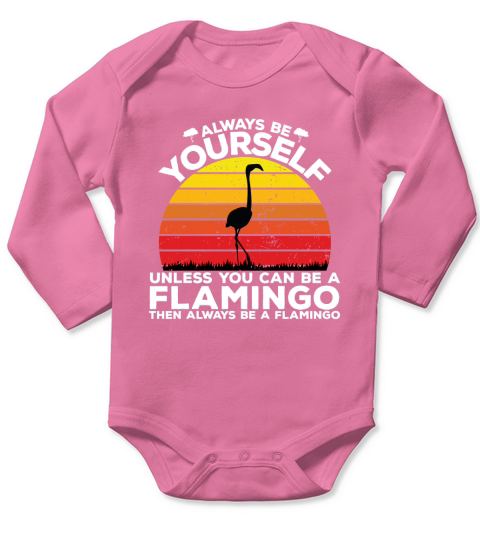 Always be yourself unless you can be a flamingo then always be a flamingo Long Sleeve Baby One-Piece