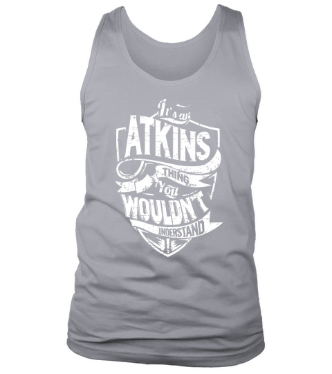 Its an ATKINS Thing You Wouldnt Understand Name Shirts Tank Top Unisex