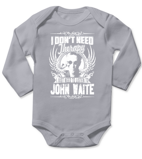 I Dont Need Therapy I just need Listen To John Waite TShirt Long Sleeve Baby One-Piece