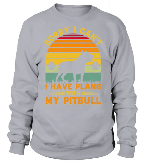 Sorry I cant i have plans with my pitbull Sweatshirt Unisex