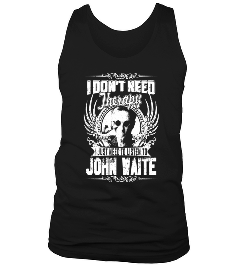 I Dont Need Therapy I just need Listen To John Waite TShirt Tank Top Unisex