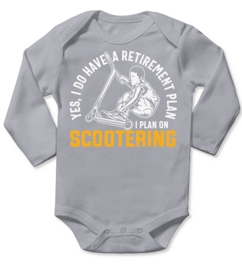 Yes, I do have a retirement plan I plan on scootering Long Sleeve Baby One-Piece