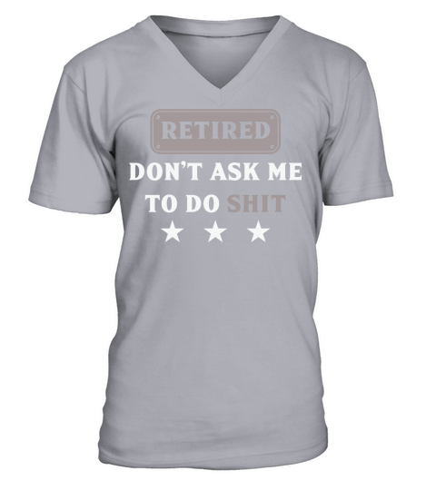 Retired dont ask me to do this shit V-Neck T-shirt