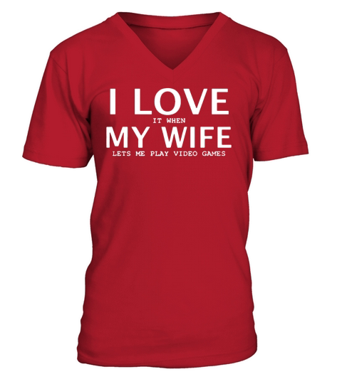 i love it when my wife lets me play video games T-Shirt V-Neck T-shirt