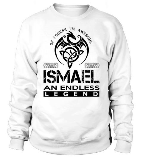 ISMAEL Shirts - Awesome ISMAEL An Endless Legend Name Shirts Sweatshirt Unisex