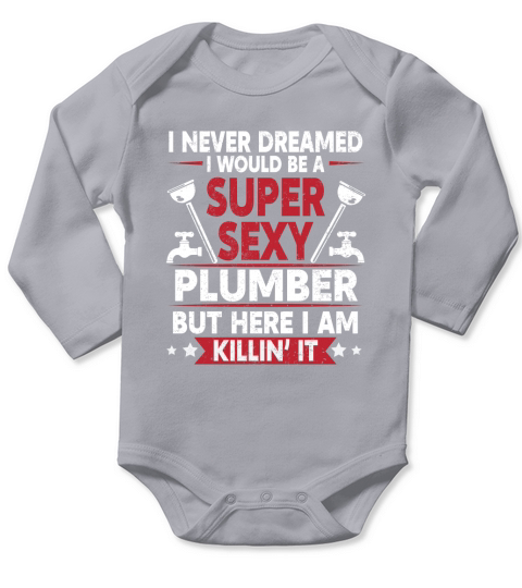 I never dreamed I would be a super sexy plumber but here I am killin Long Sleeve Baby One-Piece