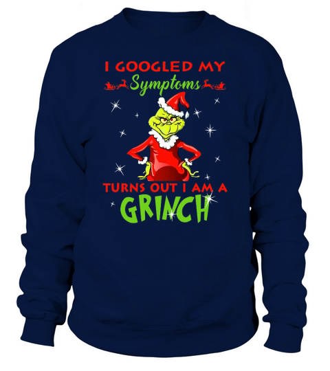 I googled my symptoms turns out I am a Grinch shirt Sweatshirt Unisex