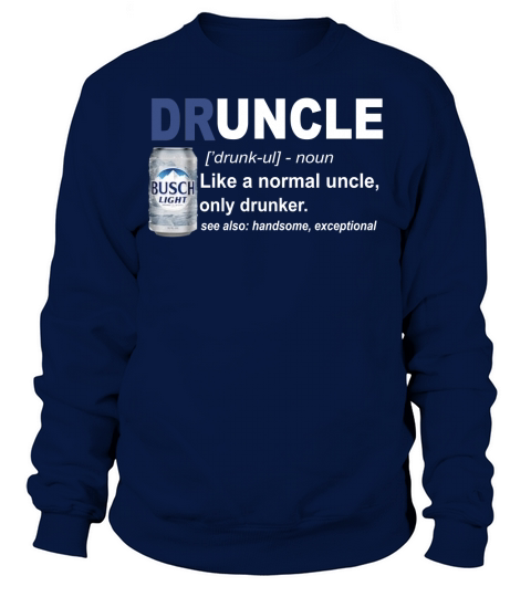 Druncle like a normal uncle only drunker Busch Light Sweatshirt Unisex