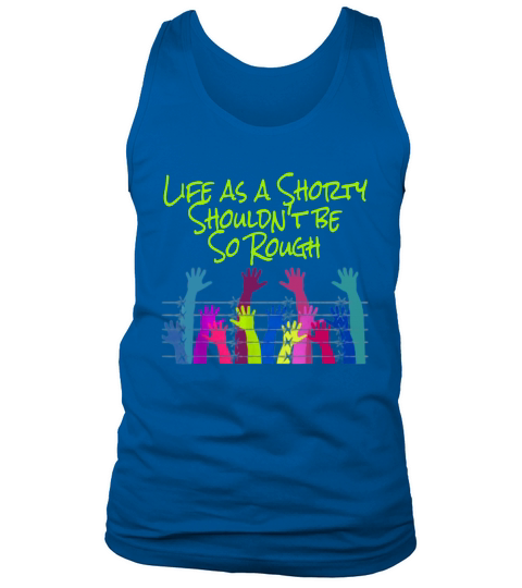 Life As A Shorty Should Not Be So Rough Tank Top Unisex