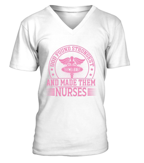 God found strongest women and made them nurses V-Neck T-shirt