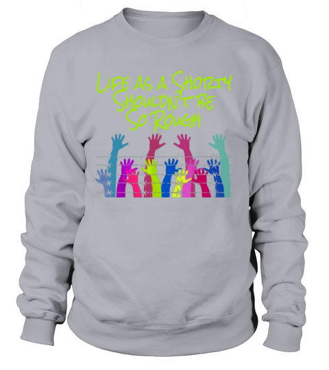 Life As A Shorty Should Not Be So Rough Sweatshirt Unisex