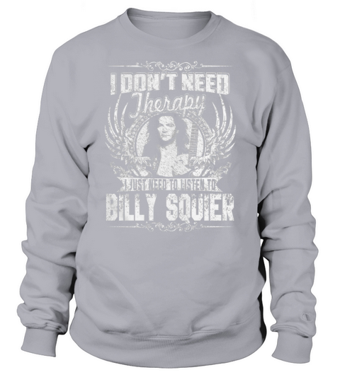 I Dont Need Therapy I just need Listen To Billy Squier TShirt Sweatshirt Unisex