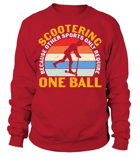 Scootering because other sports  only require one ball Sweatshirt Unisex