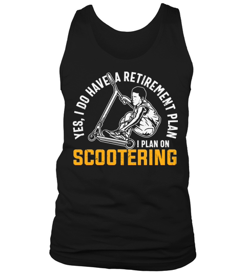 Yes, I do have a retirement plan I plan on scootering Tank Top Unisex