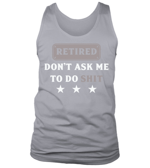 Retired dont ask me to do this shit Tank Top Unisex