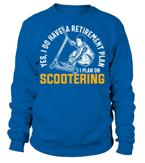 Yes, I do have a retirement plan I plan on scootering Sweatshirt Unisex